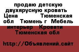 продаю детскую двухярусную кровать › Цена ­ 8 000 - Тюменская обл., Тюмень г. Мебель, интерьер » Кровати   . Тюменская обл.